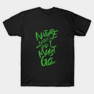 Nature Needs Me I Must Go Quote Motivational Inspirational T-Shirt